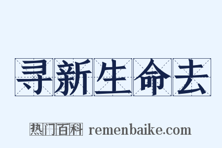 寻新生命去是什么意思的图片